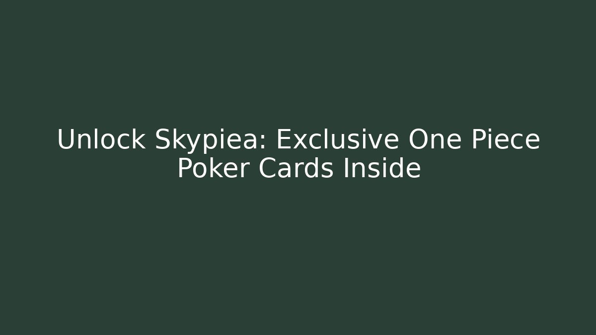 Unlock Skypiea: Exclusive One Piece Poker Cards Inside - Felix Cat Insurance