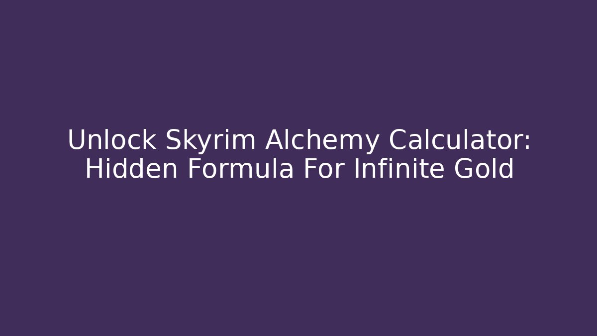 Unlock Skyrim Alchemy Calculator: Hidden Formula For Infinite Gold