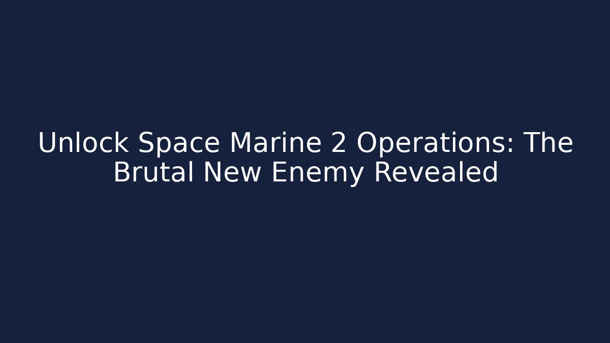 Unlock Space Marine 2 Operations: The Brutal New Enemy Revealed