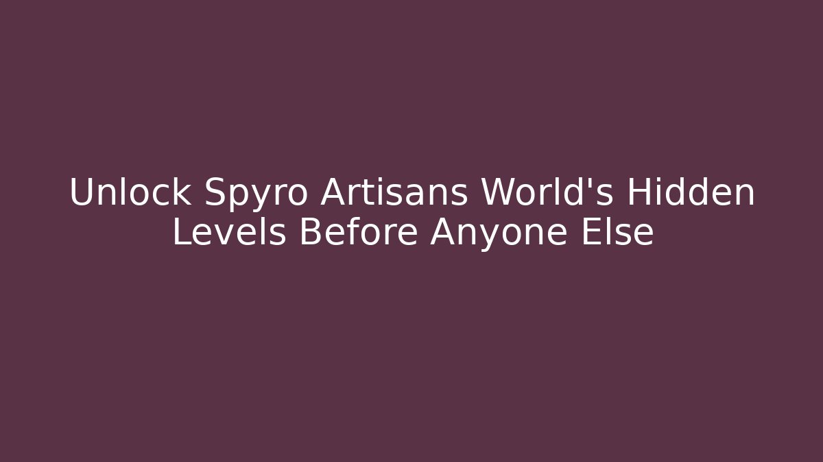 Unlock Spyro Artisans World’s Hidden Levels Before Anyone Else - Felix Cat Insurance