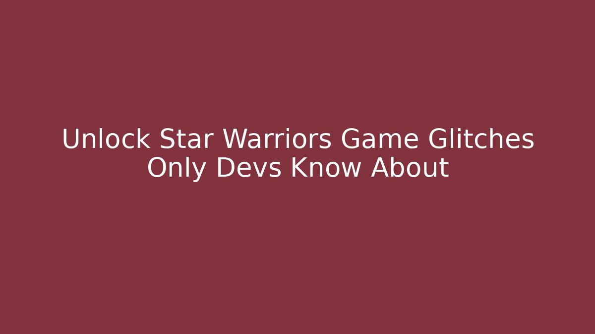 Unlock Star Warriors Game Glitches Only Devs Know About