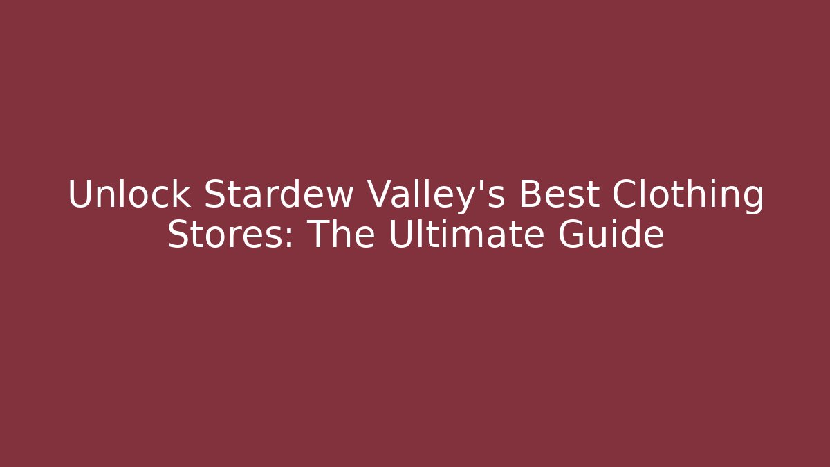 Unlock Stardew Valley's Best Clothing Stores: The Ultimate Guide