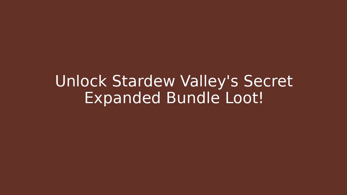 Unlock Stardew Valley's Secret Expanded Bundle Loot!