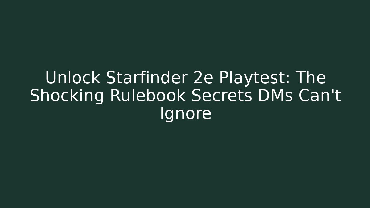 Unlock Starfinder 2e Playtest: The Shocking Rulebook Secrets DMs Can't Ignore - Felix Cat Insurance