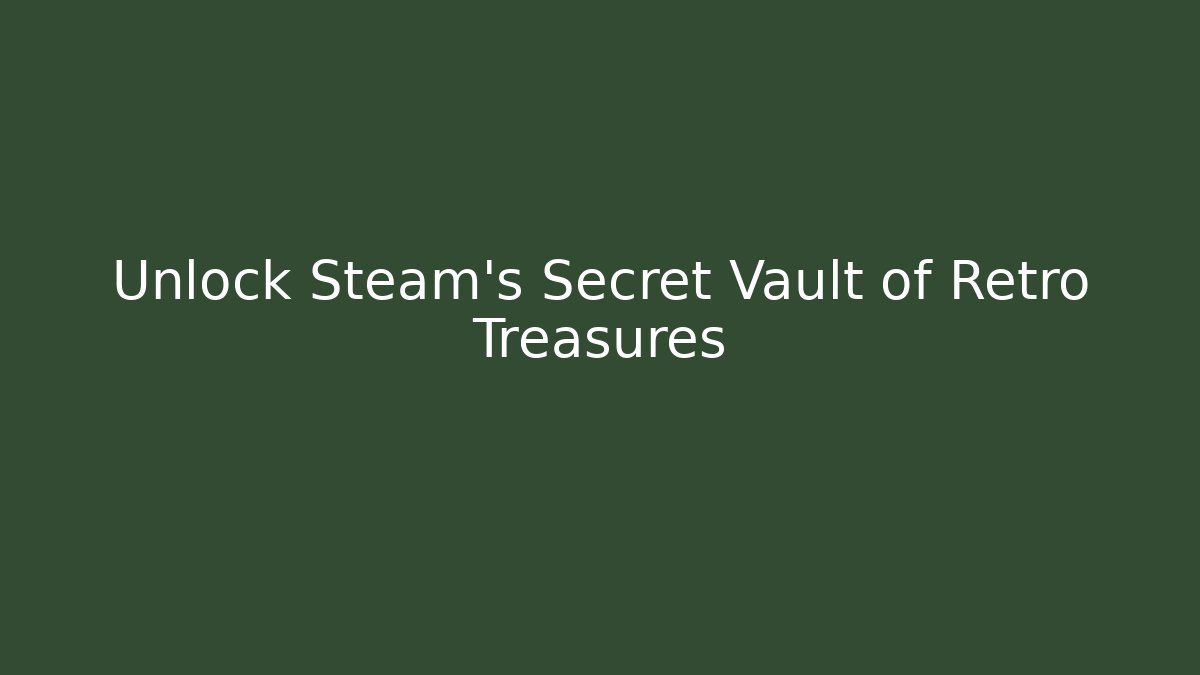 Unlock Steam's Secret Vault of Retro Treasures