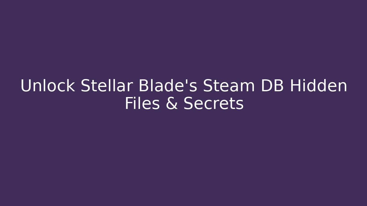 Unlock Stellar Blade’s Steam DB Hidden Files & Secrets - Felix Cat Insurance