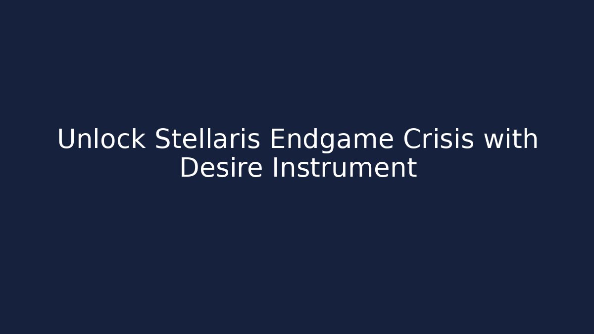 Unlock Stellaris Endgame Crisis with Desire Instrument