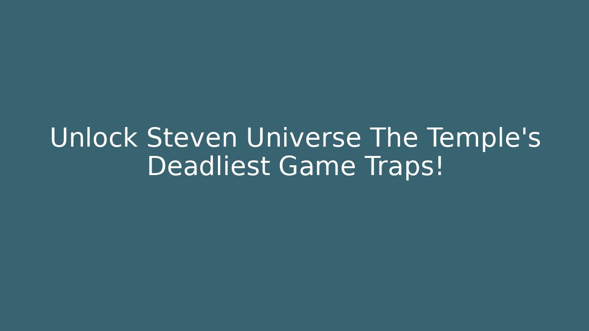 Unlock Steven Universe The Temple's Deadliest Game Traps!