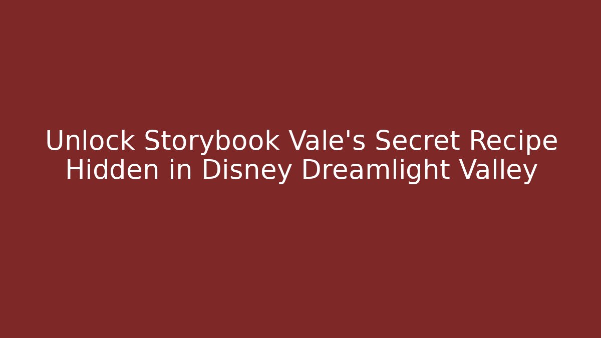 Unlock Storybook Vale's Secret Recipe Hidden in Disney Dreamlight Valley