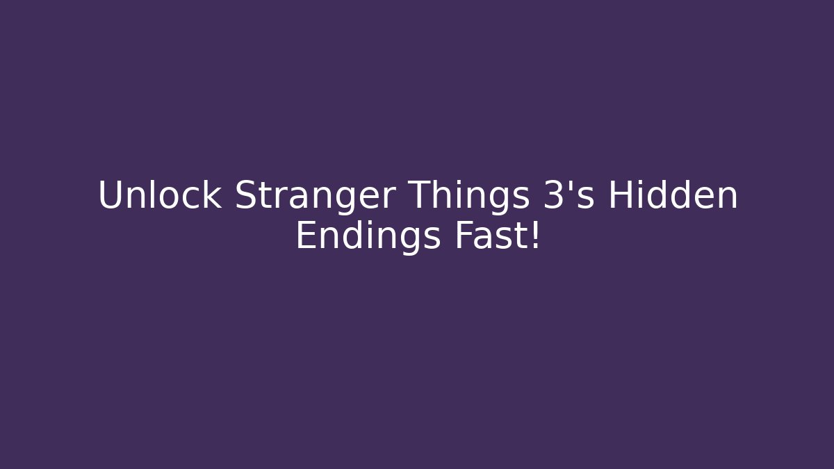 Unlock Stranger Things 3's Hidden Endings Fast!