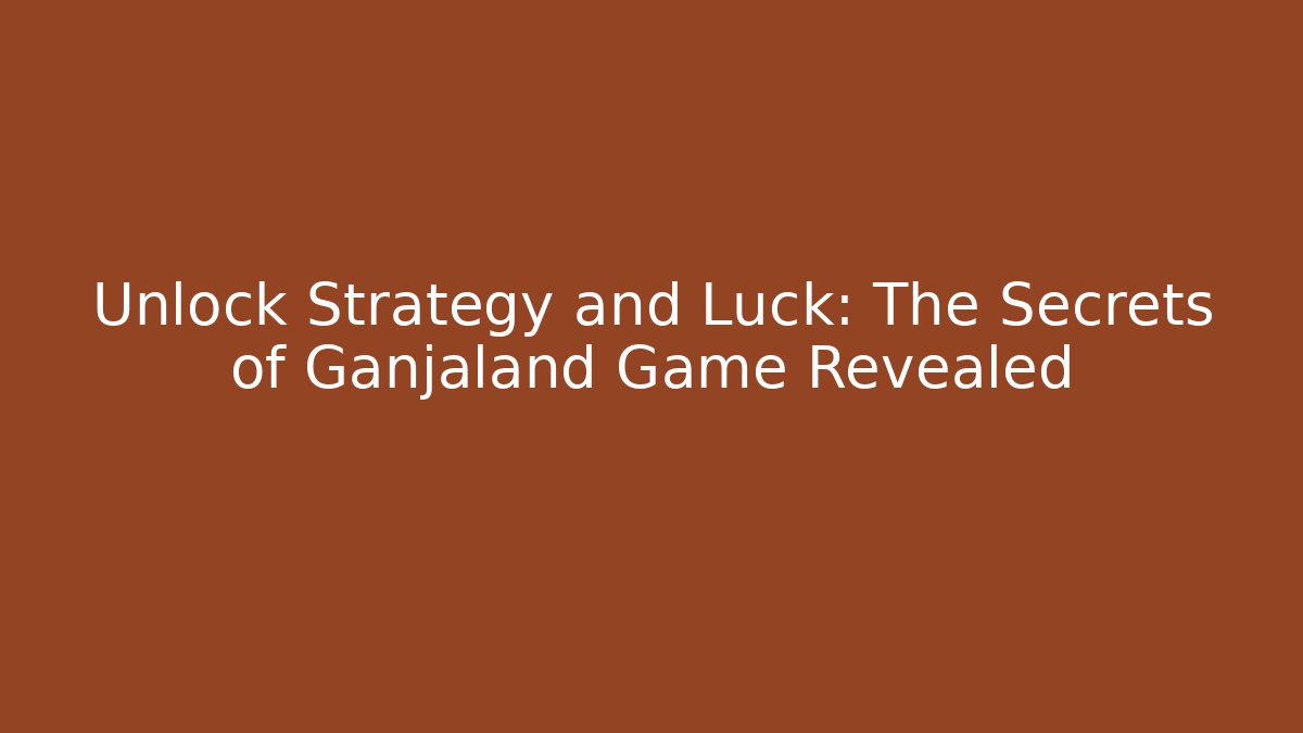 Unlock Strategy and Luck: The Secrets of Ganjaland Game Revealed - Felix Cat Insurance
