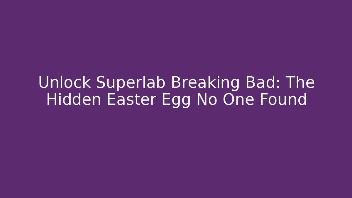 Unlock Superlab Breaking Bad: The Hidden Easter Egg No One Found