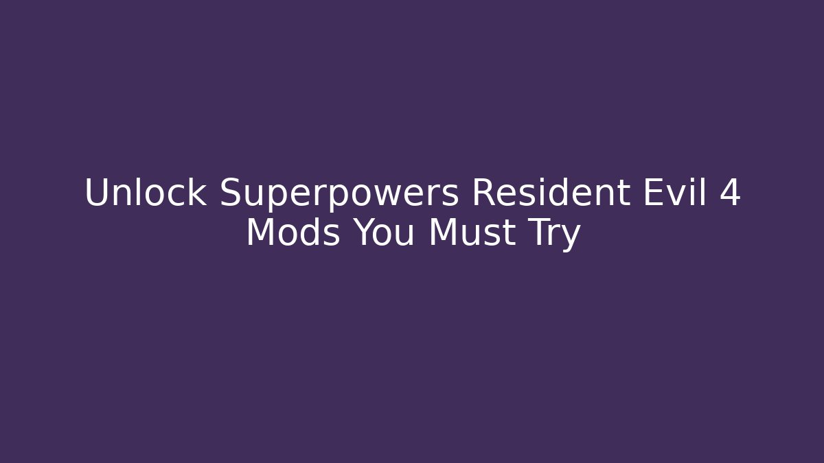 Unlock Superpowers Resident Evil 4 Mods You Must Try