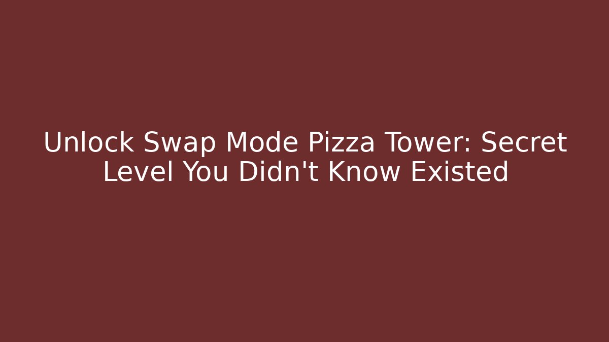 Unlock Swap Mode Pizza Tower: Secret Level You Didn't Know Existed