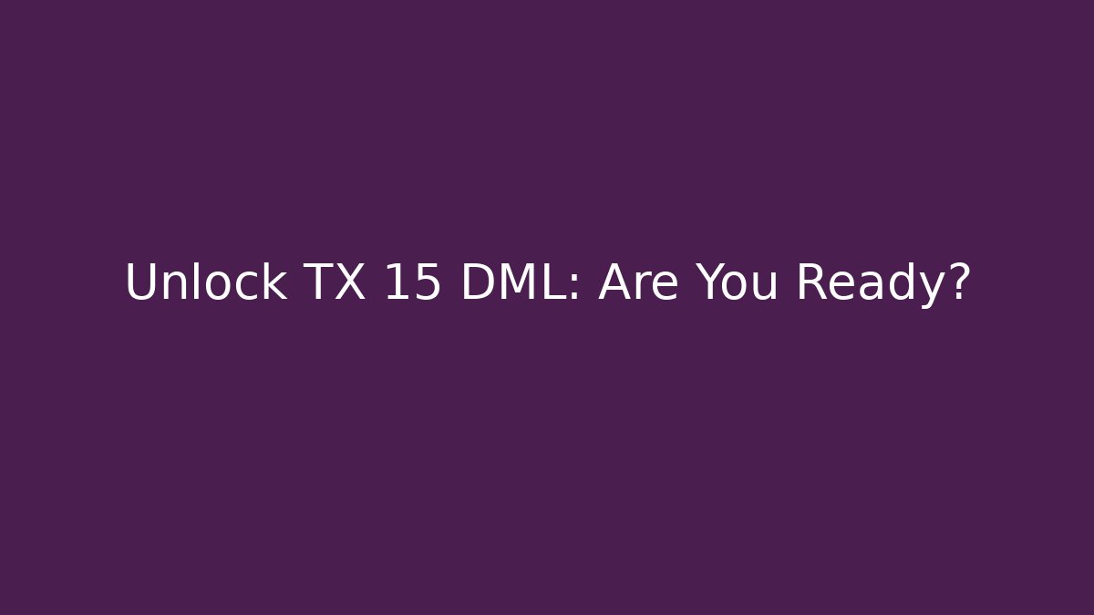 Unlock TX 15 DML: Are You Ready?