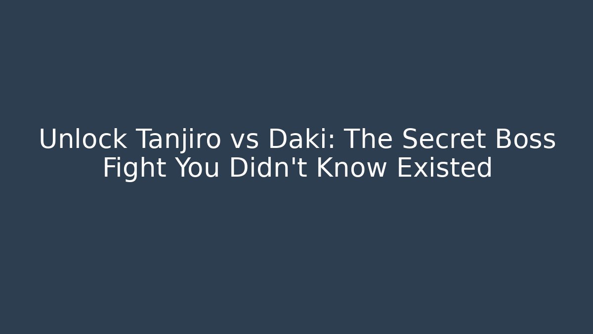 Unlock Tanjiro vs Daki: The Secret Boss Fight You Didn't Know Existed