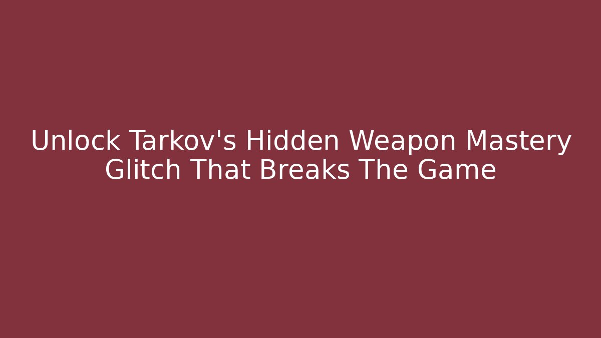Unlock Tarkov's Hidden Weapon Mastery Glitch That Breaks The Game - Felix Cat Insurance