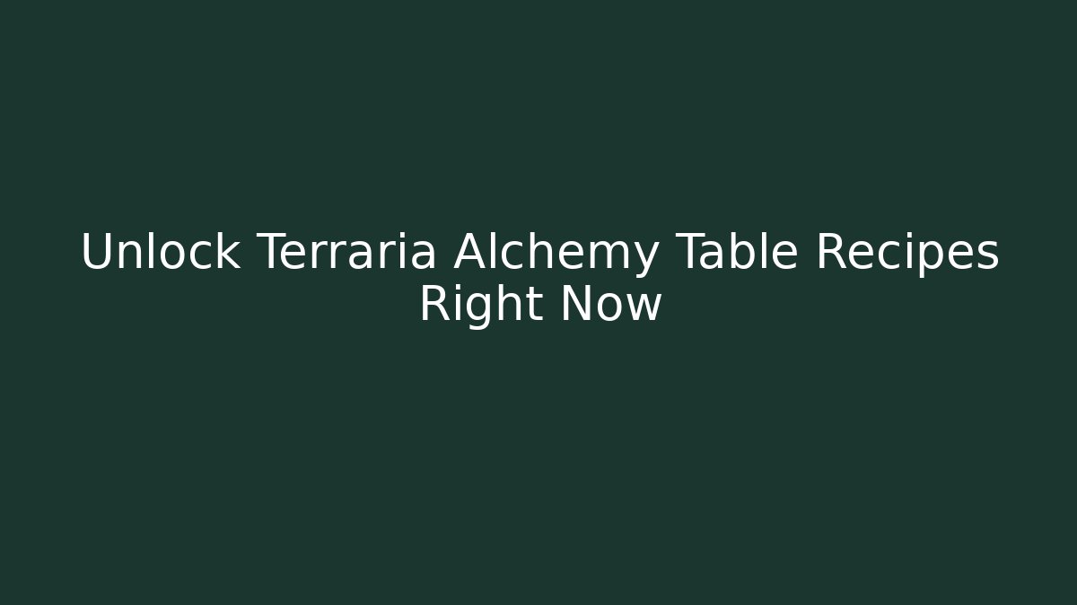 Unlock Terraria Alchemy Table Recipes Right Now