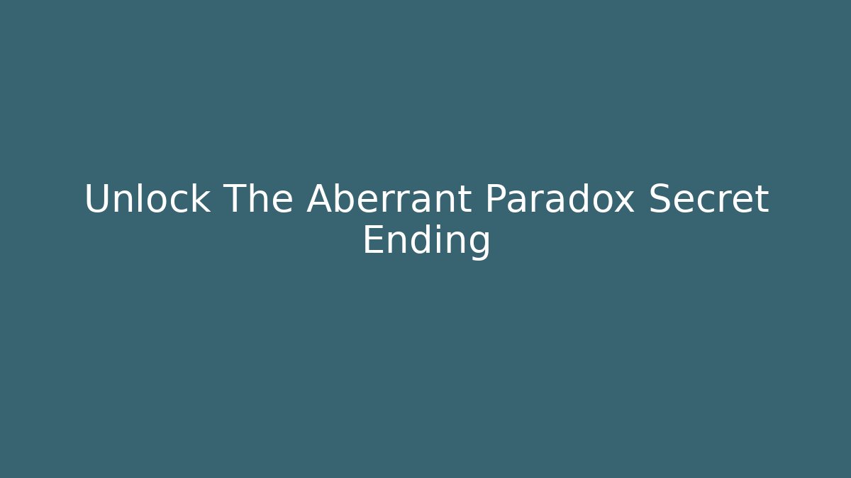 Unlock The Aberrant Paradox Secret Ending