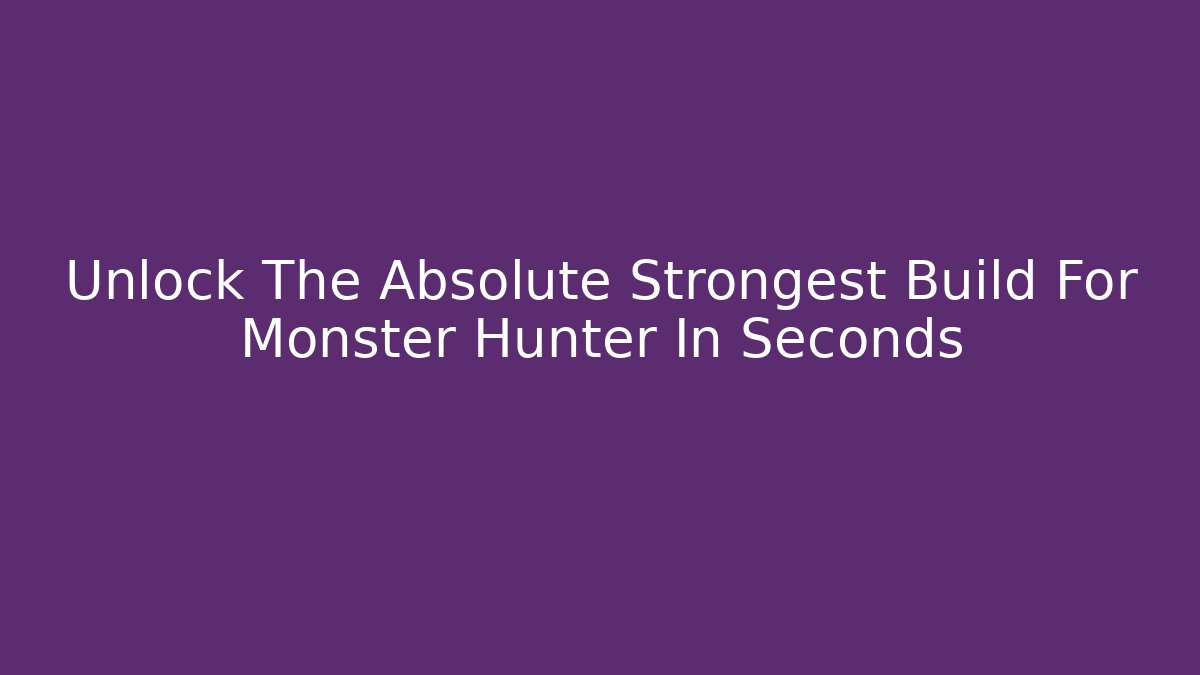 Unlock The Absolute Strongest Build For Monster Hunter In Seconds - Felix Cat Insurance