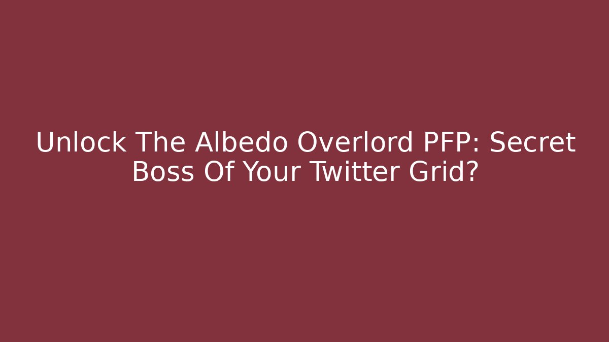 Unlock The Albedo Overlord PFP: Secret Boss Of Your Twitter Grid?