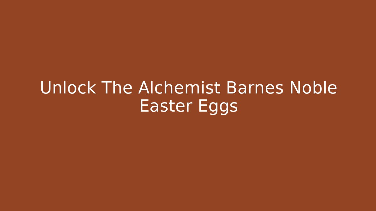 Unlock The Alchemist Barnes Noble Easter Eggs - Felix Cat Insurance