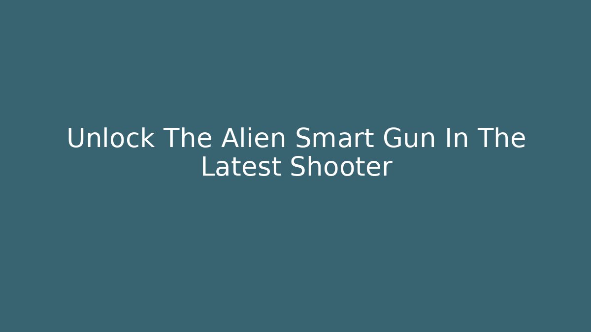 Unlock The Alien Smart Gun In The Latest Shooter