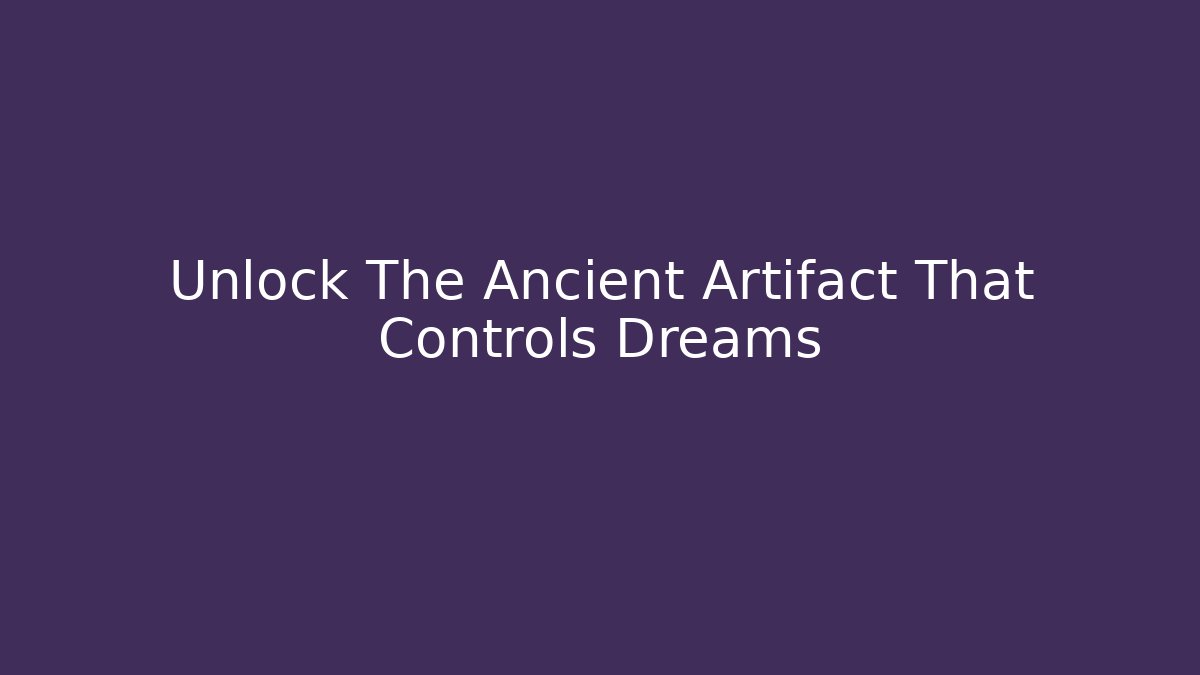 Unlock The Ancient Artifact That Controls Dreams - Felix Cat Insurance