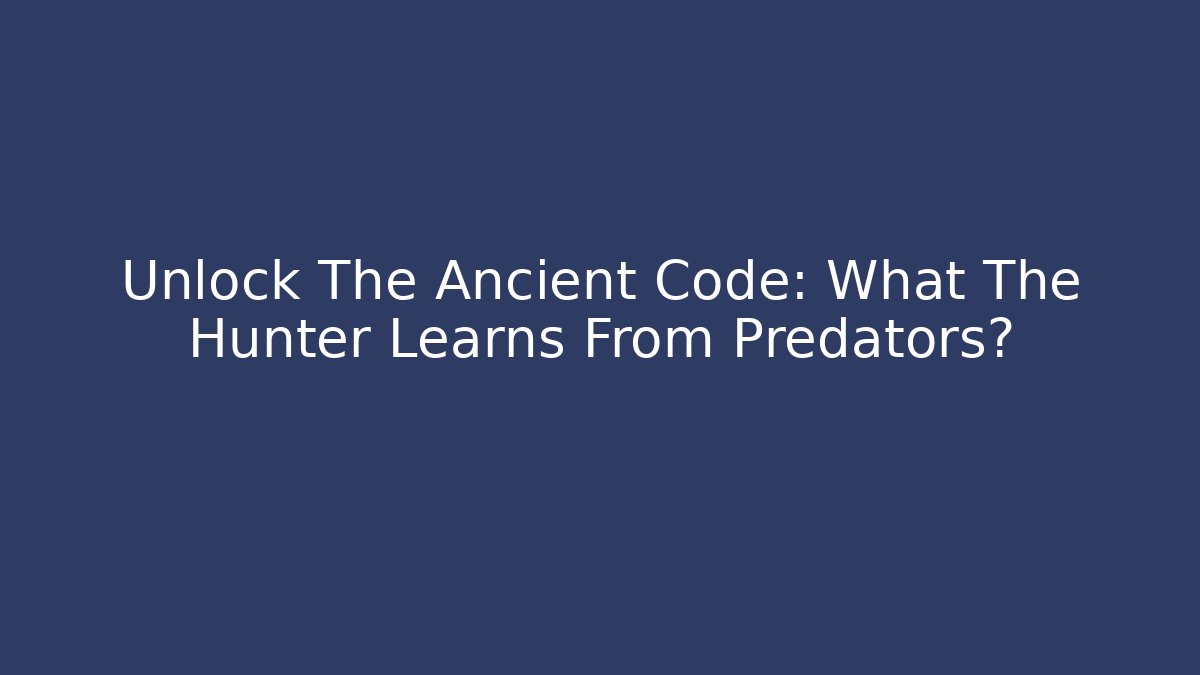 Unlock The Ancient Code: What The Hunter Learns From Predators? - Felix Cat Insurance