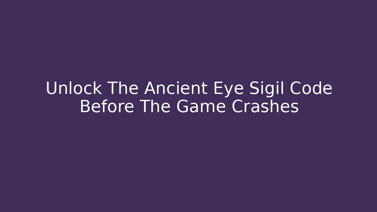 Unlock The Ancient Eye Sigil Code Before The Game Crashes