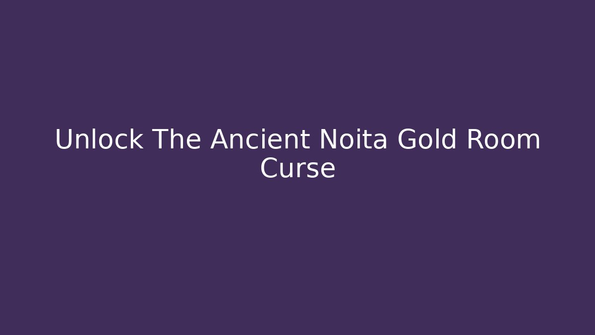 Unlock The Ancient Noita Gold Room Curse