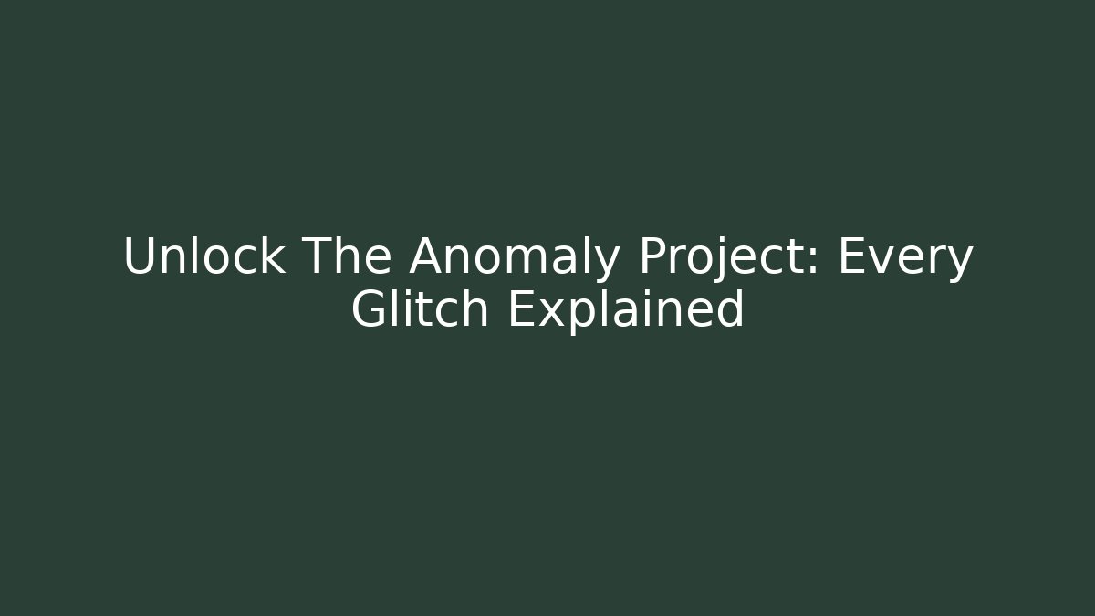 Unlock The Anomaly Project: Every Glitch Explained