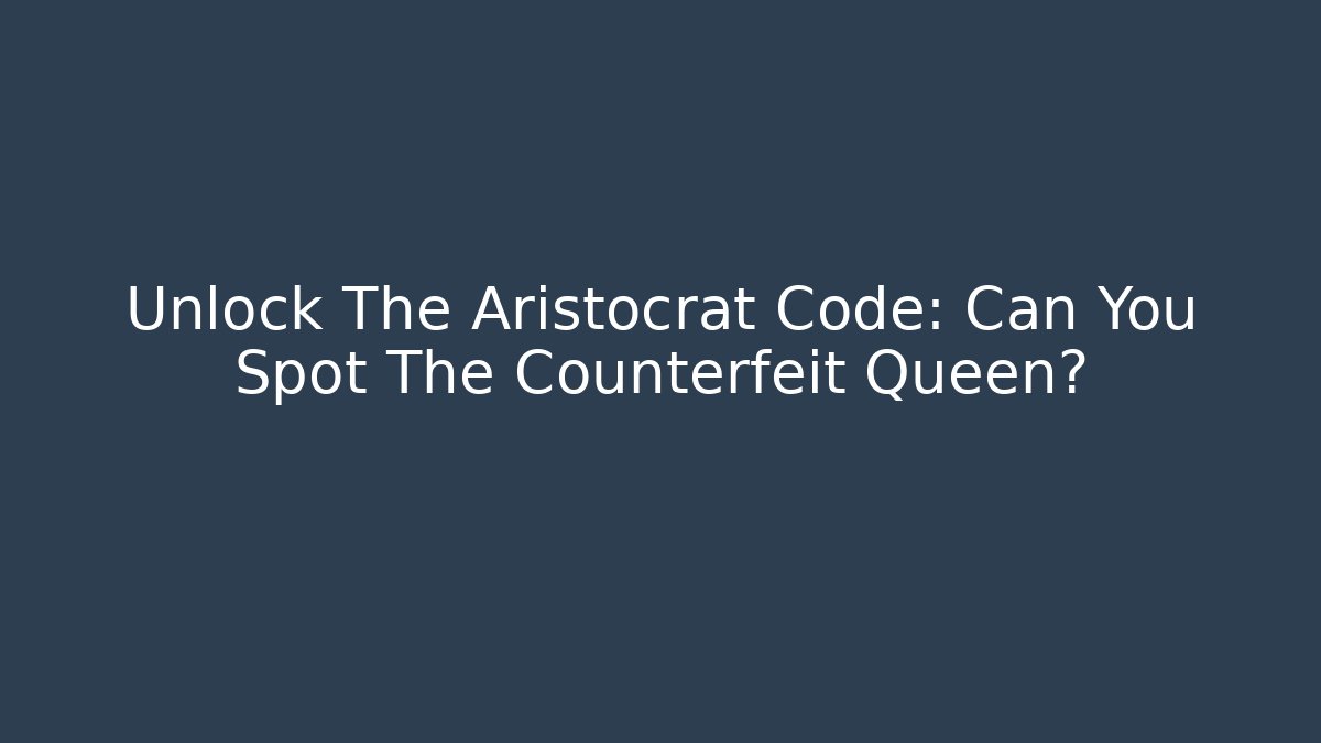 Unlock The Aristocrat Code: Can You Spot The Counterfeit Queen?