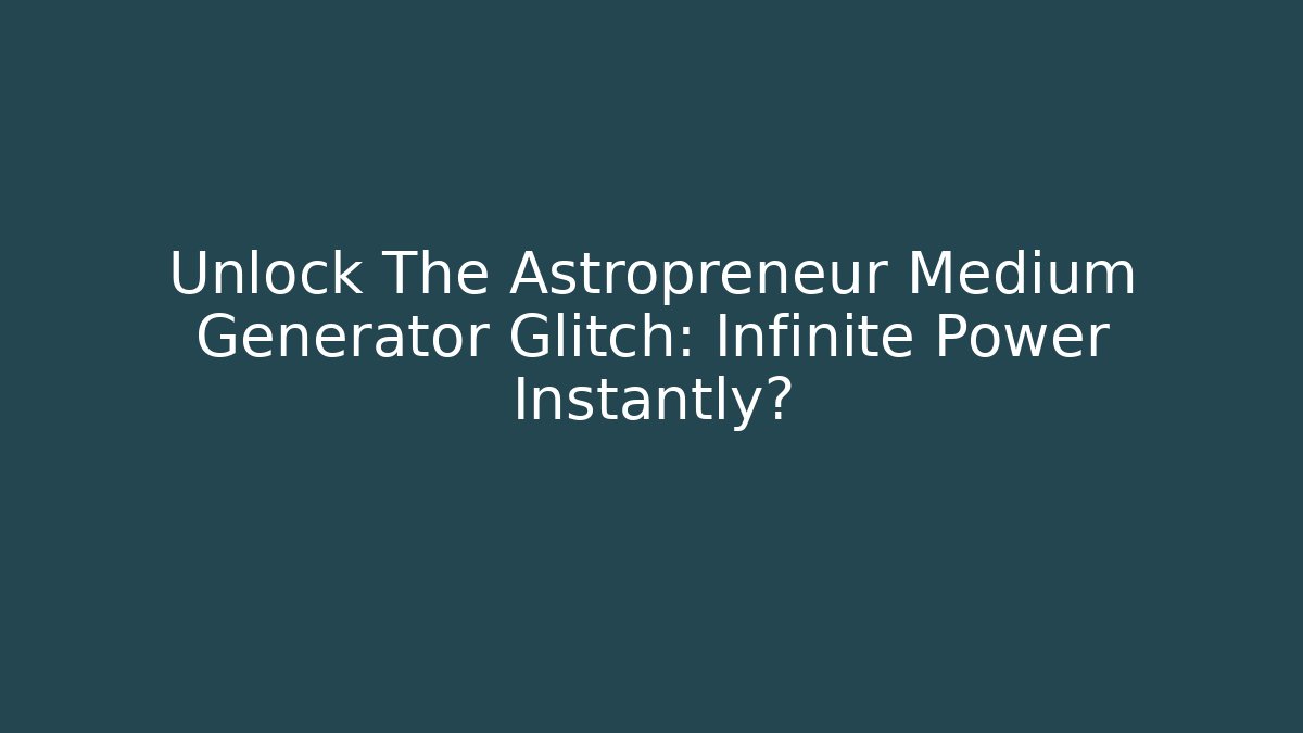 Unlock The Astropreneur Medium Generator Glitch: Infinite Power Instantly?
