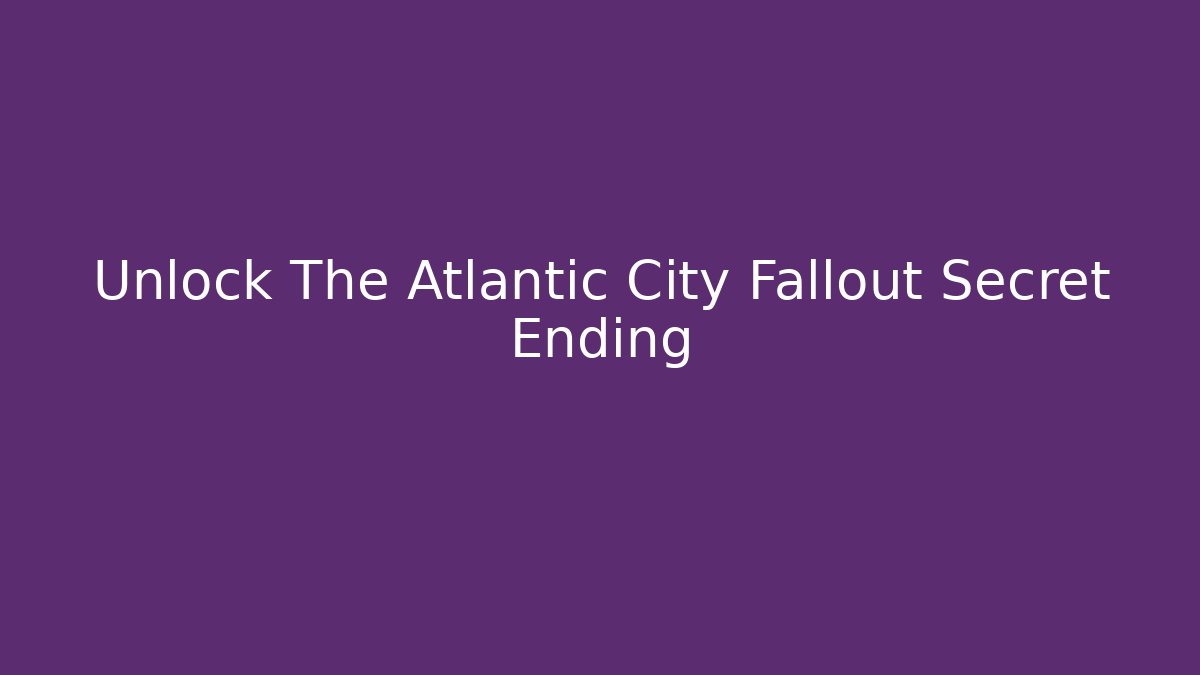 Unlock The Atlantic City Fallout Secret Ending - Felix Cat Insurance