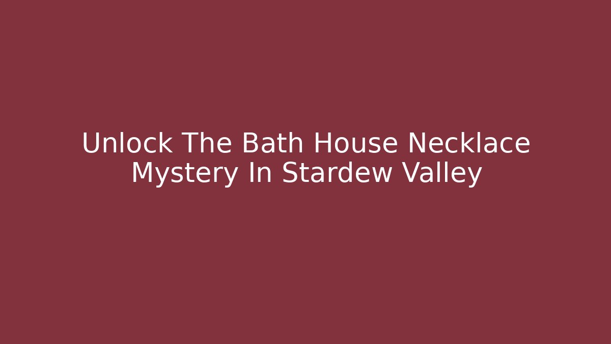 Unlock The Bath House Necklace Mystery In Stardew Valley