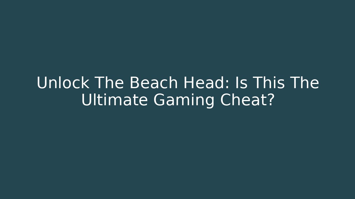 Unlock The Beach Head: Is This The Ultimate Gaming Cheat?