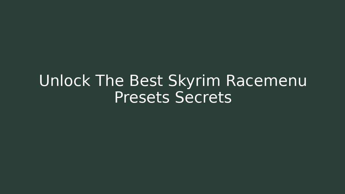 Unlock The Best Skyrim Racemenu Presets Secrets