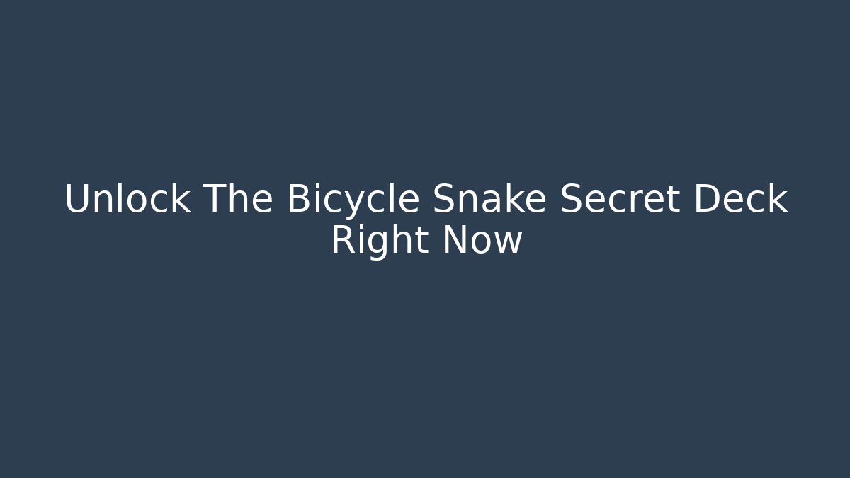 Unlock The Bicycle Snake Secret Deck Right Now