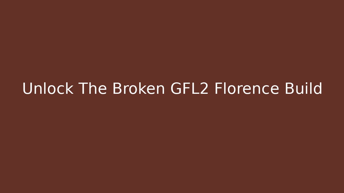 Unlock The Broken GFL2 Florence Build