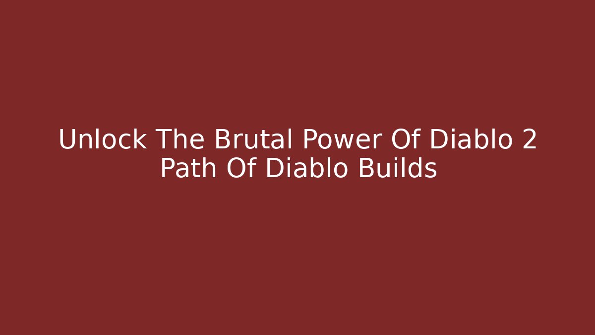 Unlock The Brutal Power Of Diablo 2 Path Of Diablo Builds - Felix Cat Insurance