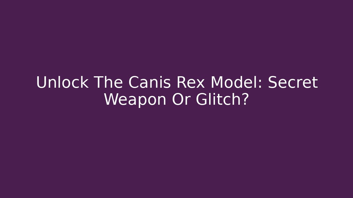 Unlock The Canis Rex Model: Secret Weapon Or Glitch?