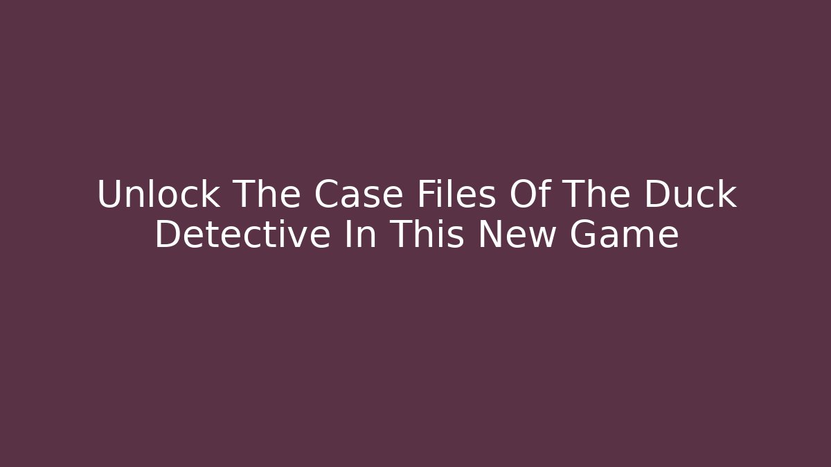 Unlock The Case Files Of The Duck Detective In This New Game