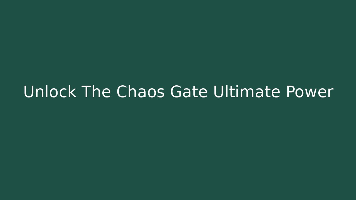 Unlock The Chaos Gate Ultimate Power