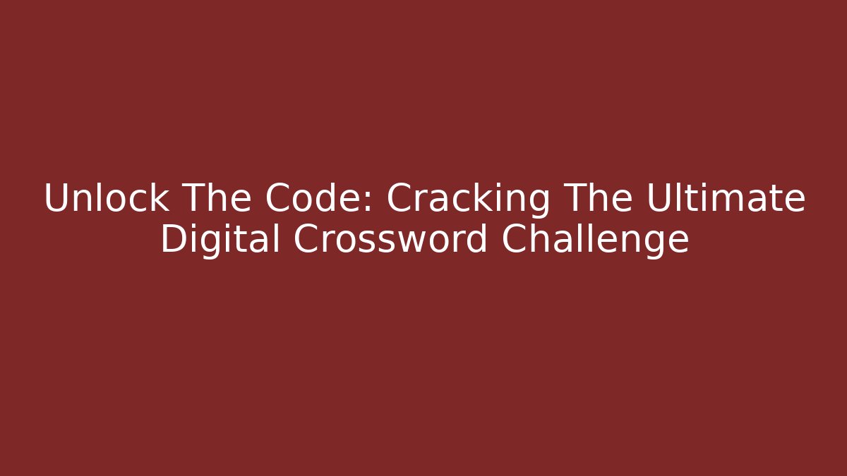 Unlock The Code: Cracking The Ultimate Digital Crossword Challenge