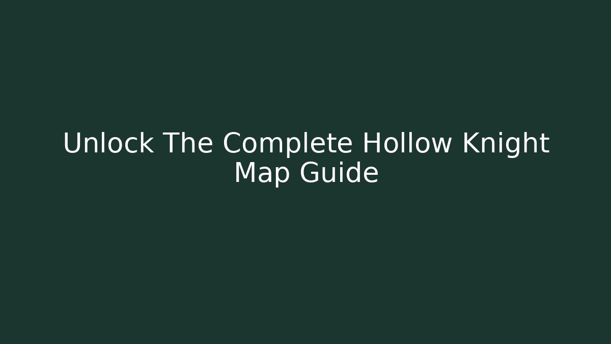 Unlock The Complete Hollow Knight Map Guide