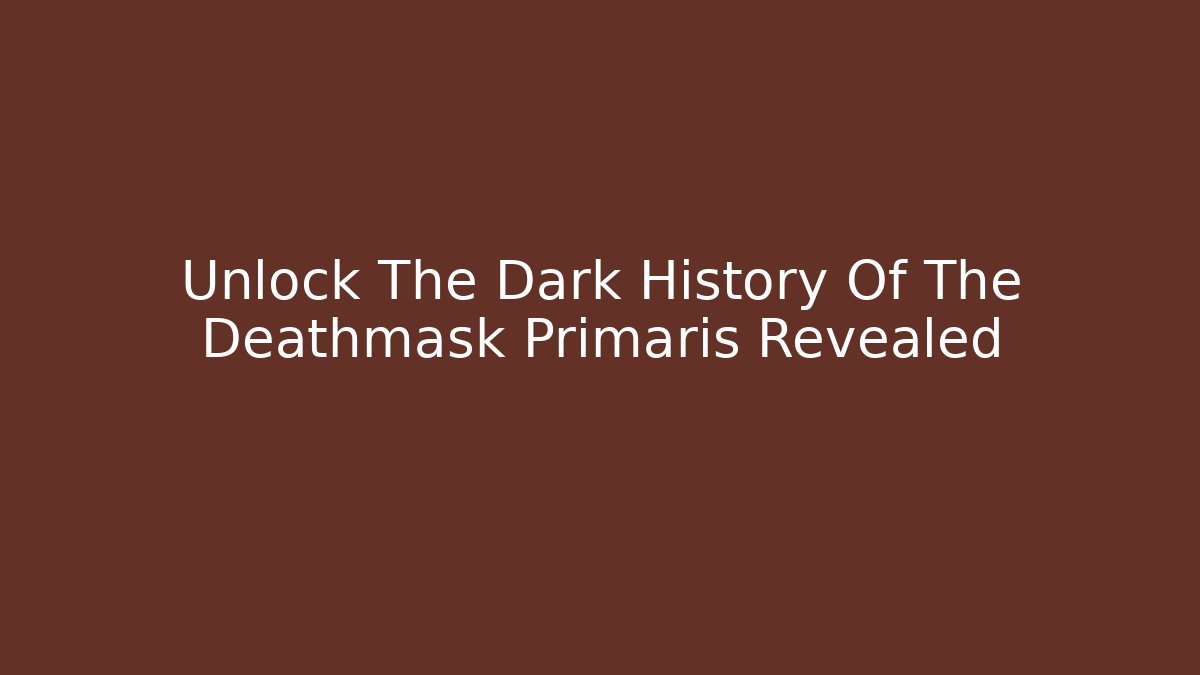 Unlock The Dark History Of The Deathmask Primaris Revealed