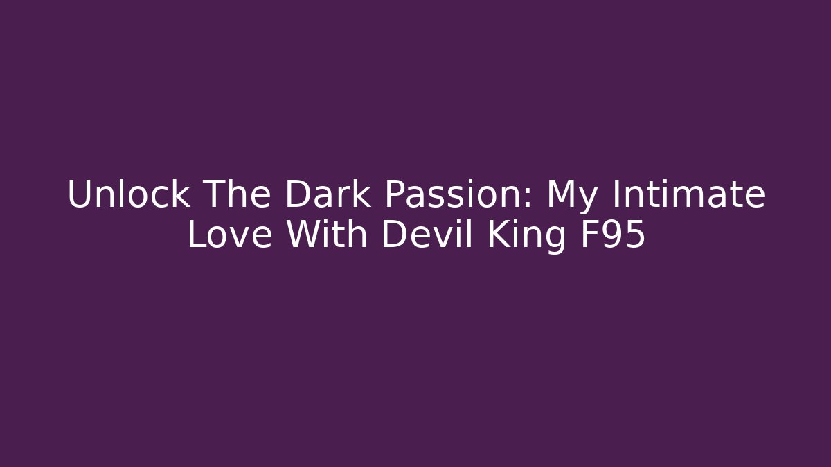 Unlock The Dark Passion: My Intimate Love With Devil King F95