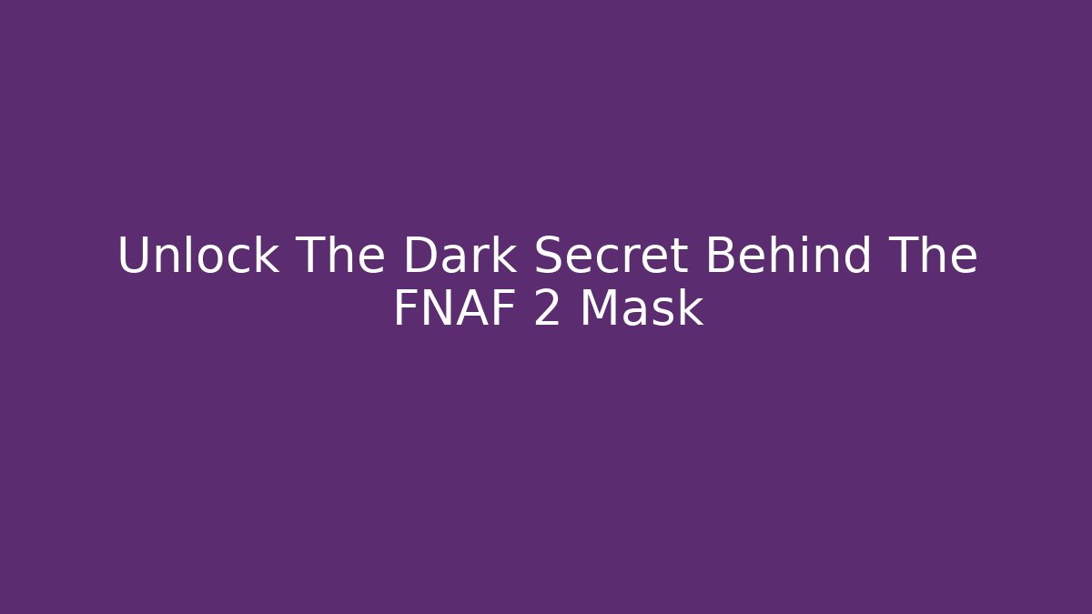 Unlock The Dark Secret Behind The FNAF 2 Mask