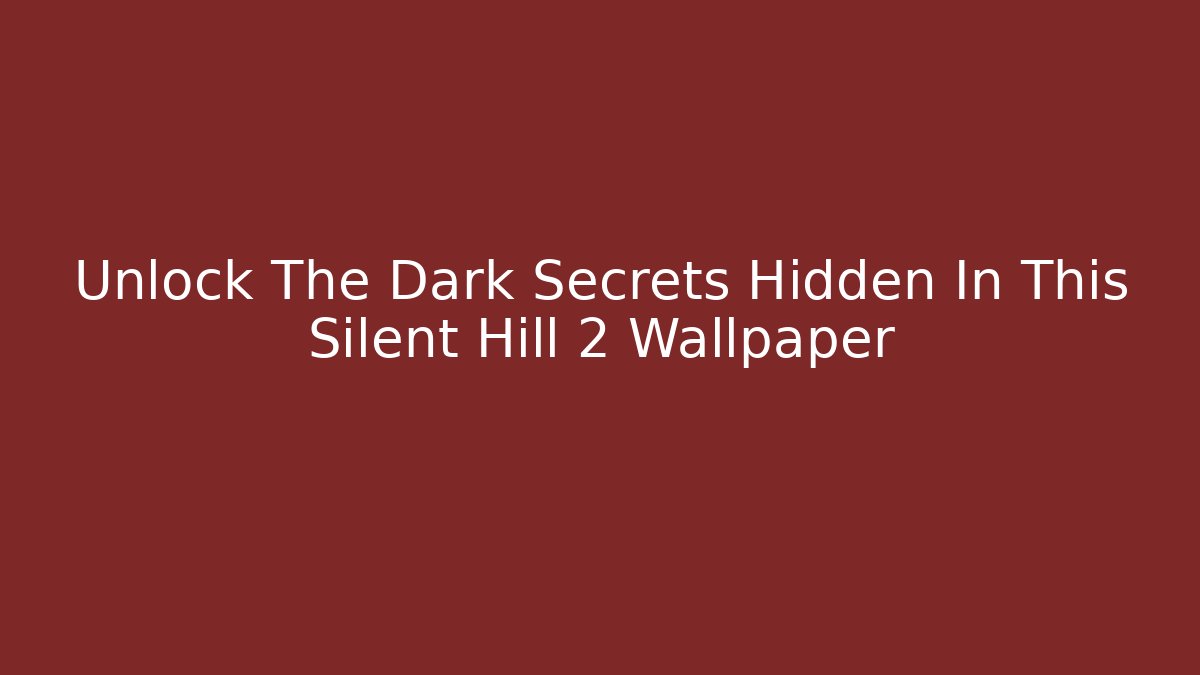 Unlock The Dark Secrets Hidden In This Silent Hill 2 Wallpaper